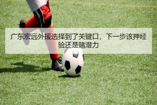 广东宏远外援选择到了关键口，下一步该押经验还是赌潜力（wuxingtiyu）